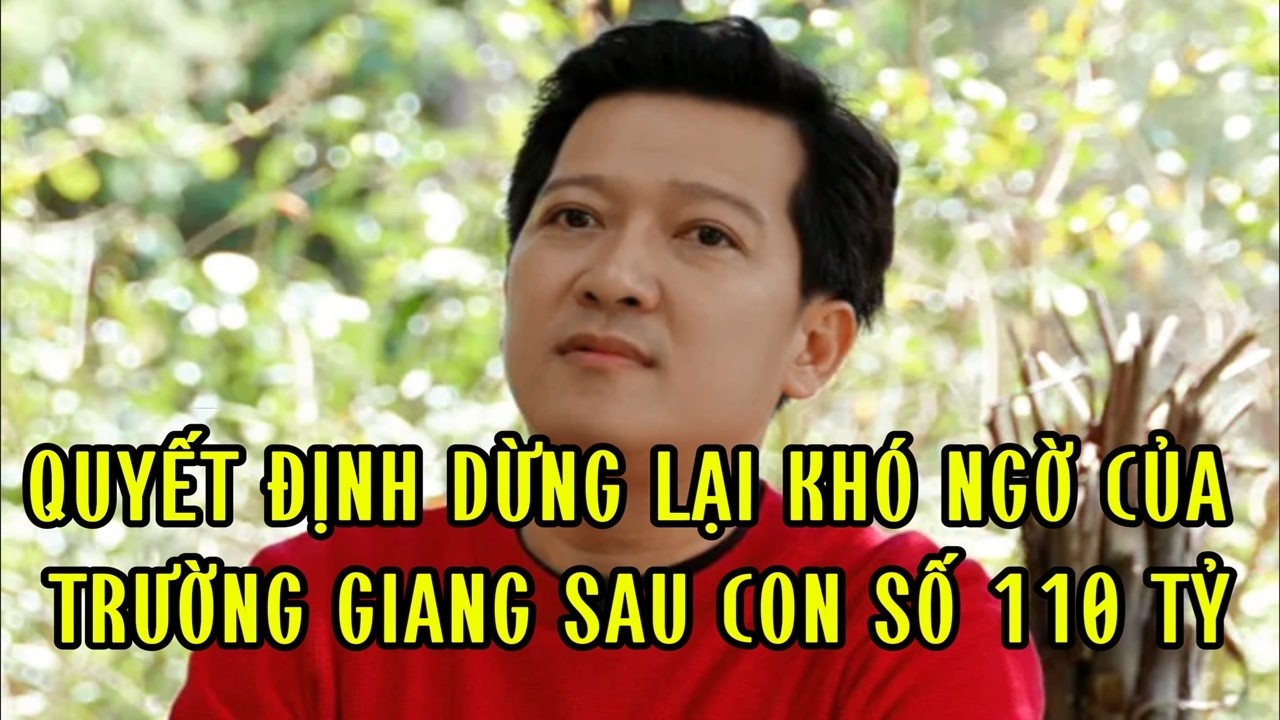 Quyết định dừng lại khó ngờ của Trường Giang sau con số 110 tỷ
