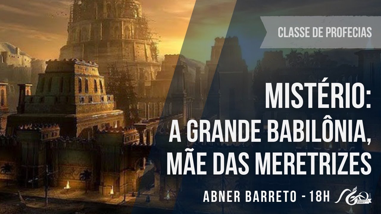 MISTÉRIO: A GRANDE BABILÔNIA, MÃE DAS MERETRIZES | Classe de Profecias