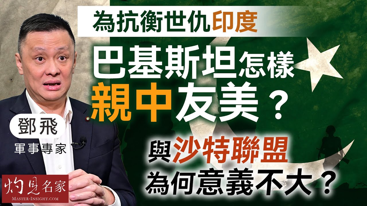 軍事專家鄧飛：為抗衡世仇印度 巴基斯坦怎樣親中友美？ 與沙特聯盟為何意義不大？ ｜灼見政治｜2025-10-21