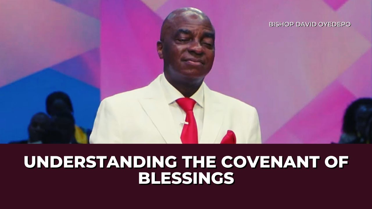Understanding The Covenant Of Blessings || Bishop David Oyedepo