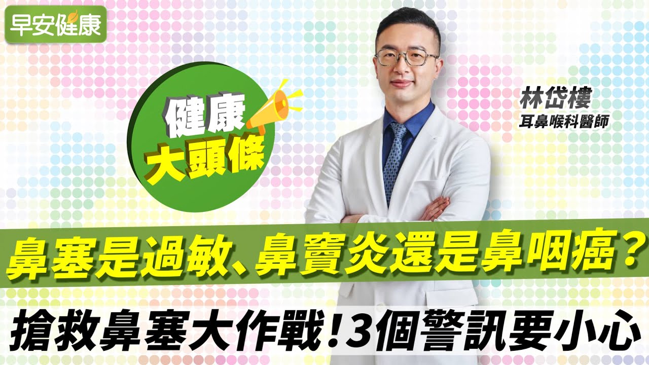 鼻塞是過敏，鼻竇炎還是鼻咽癌!搶救鼻塞大作戰!3個警訊要小心︱林岱樓 耳鼻喉醫師【早安健康X健康大頭條】