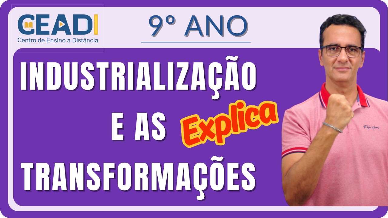 CEADI Explica | GEOGRAFIA | 9º ano | Industrialização e as transformações | 1º Bim | Prof. Silvio P.