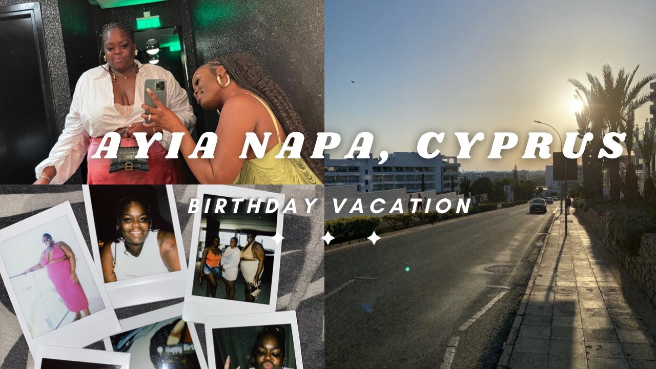 Follow Me To Ayia Napa, Cyprus. Birthday Vacation