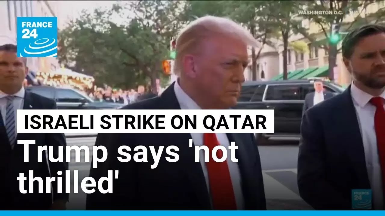 Trump says 'not thrilled' by Israel's strike on Qatar &bull; FRANCE 24 English