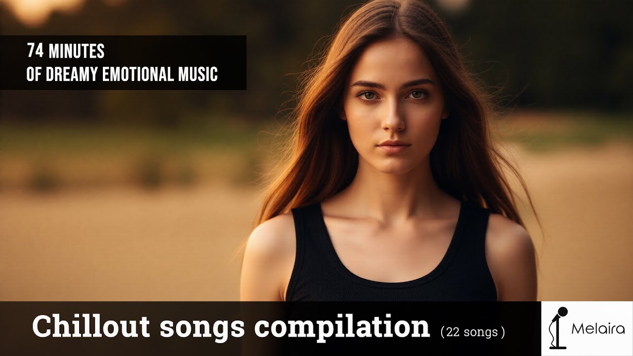 Melaira - Chillout songs compilation (74 min of dreamy emotional music)