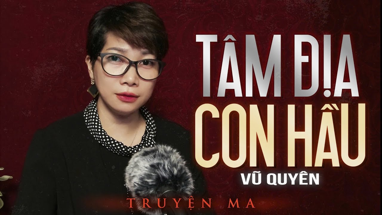 Truyện ma Trần Thy kể : T&Acirc;M ĐỊA CON HẦU - đứa con nối d&otilde;i