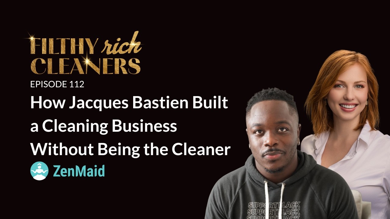 Filthy Rich Cleaners — E112: How Jacques Bastien Built a Cleaning Business Without Being the Cleaner