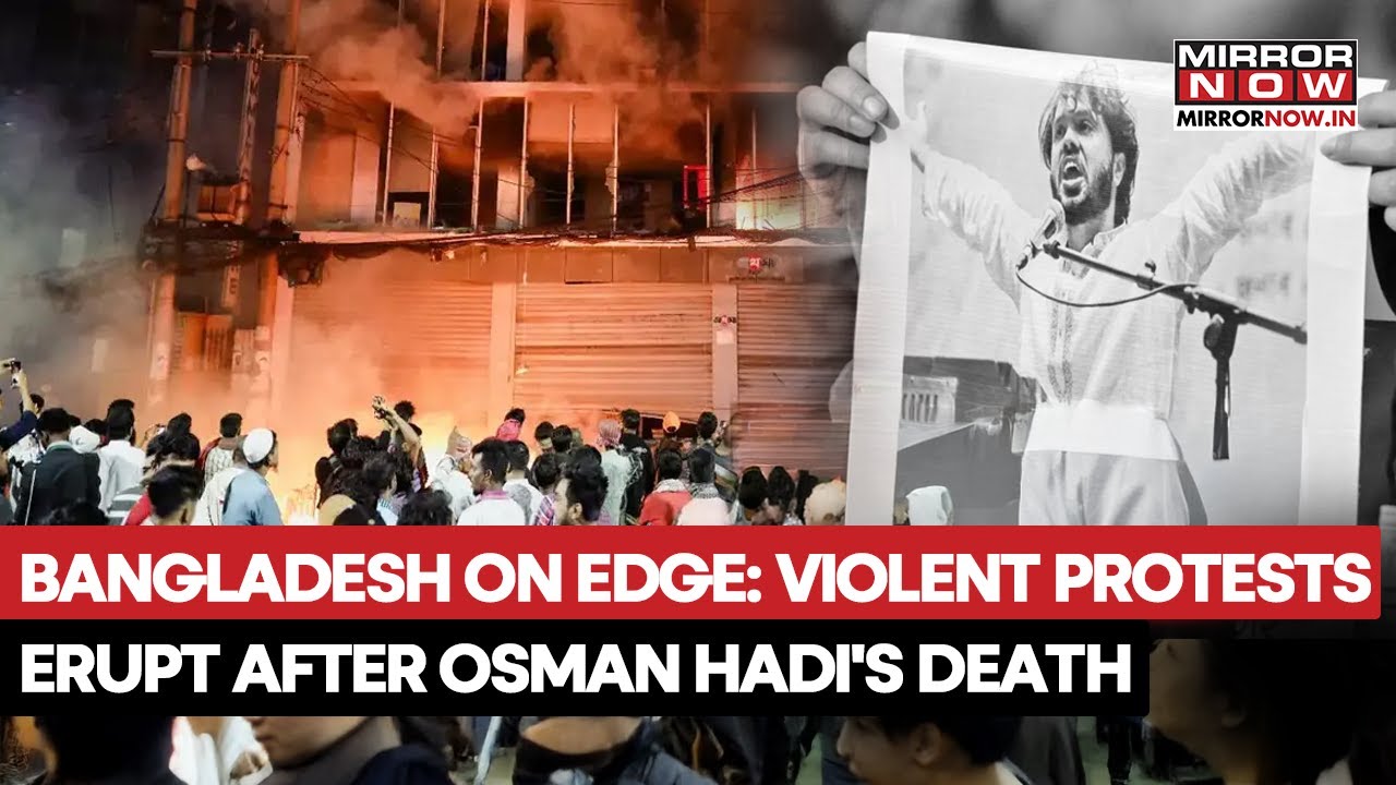 Bangladesh Erupts: Violent Protests Hit Dhaka After Student Leader Osman Hadi Dies In Singapore
