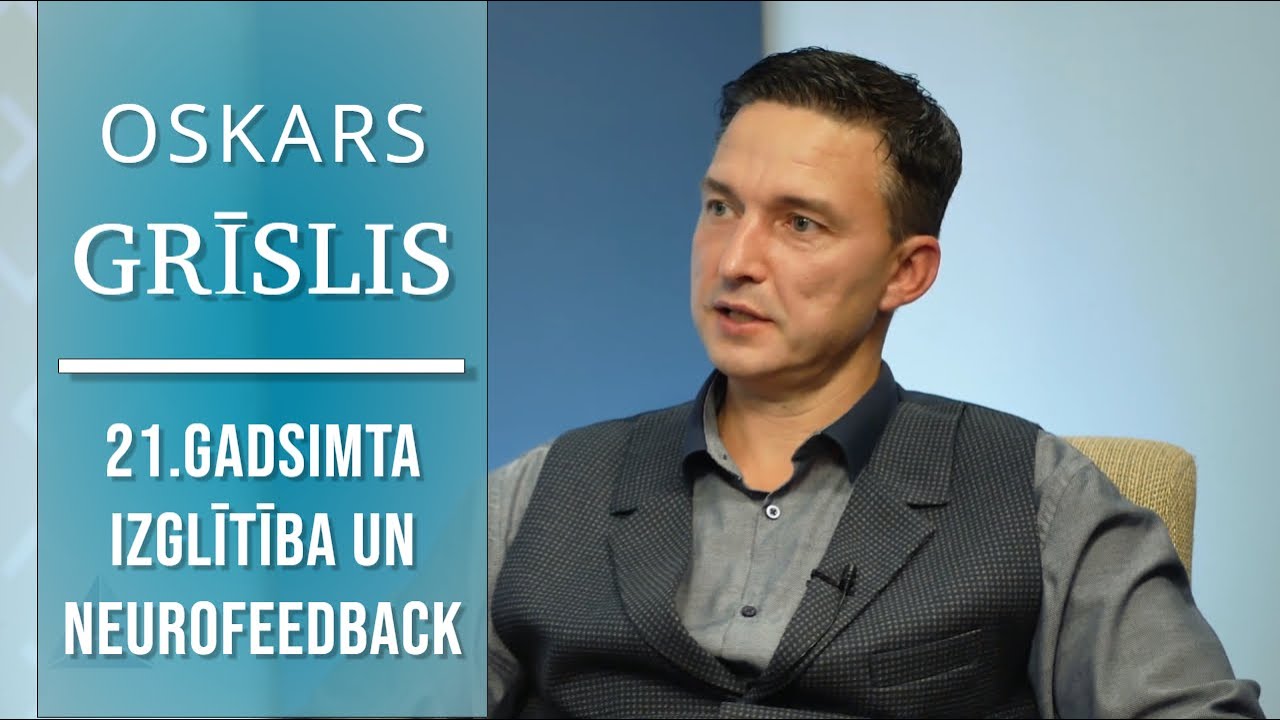 OSKARS GRĪSLIS - 21.GADSIMTA IZGLĪTĪBA UN NEUROFEEDBACK | Pārvaldi savu prātu un emocijas!