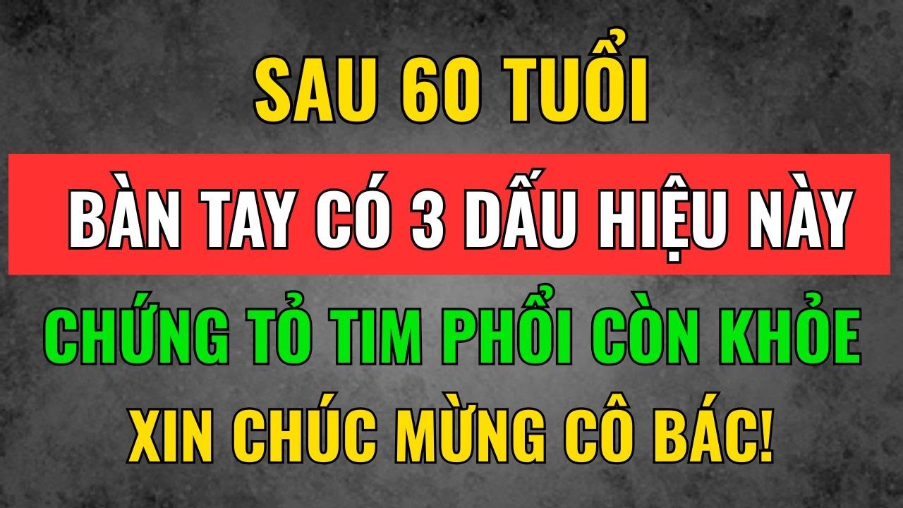 Sau 60 Tuổi: Nếu Bàn Tay Có 3 Đặc Điểm Này, Chứng Tỏ Tim Phổi Đang Rất Khỏe, Xin Chúc Mừng Cô Bác!