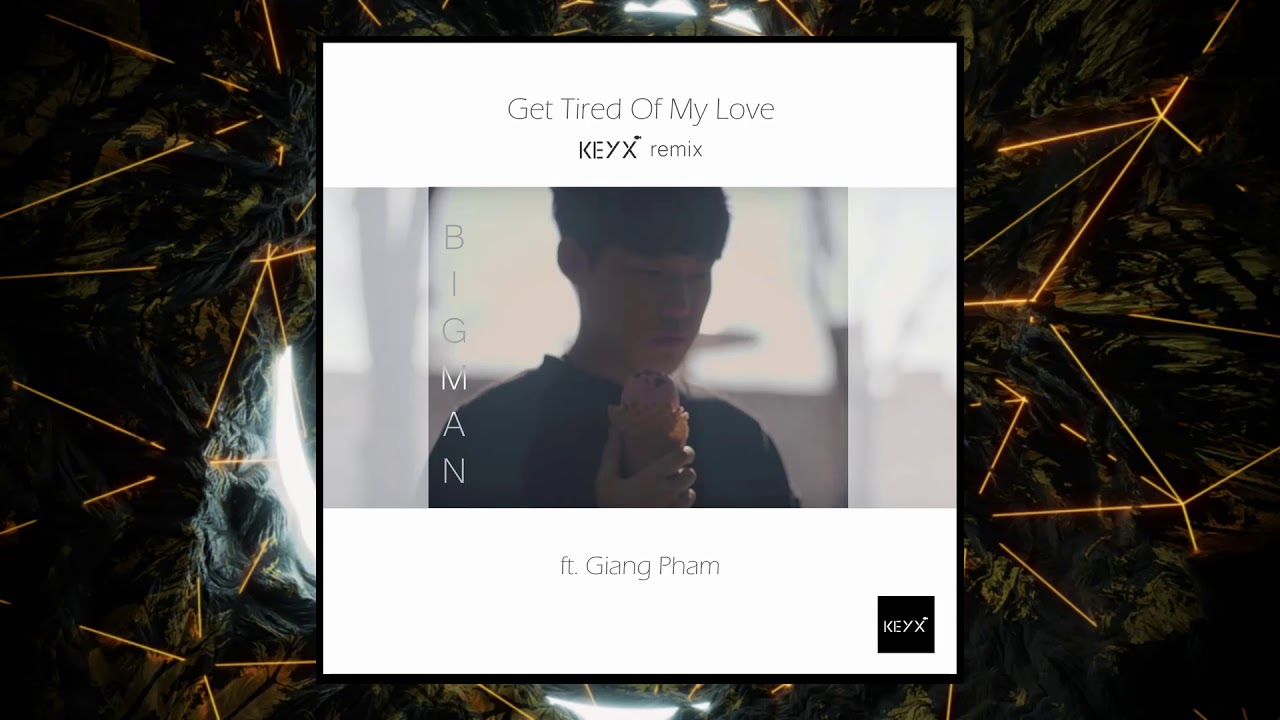 KeyX - Get Tired Of My Love Remix (feat. Giang Pham)