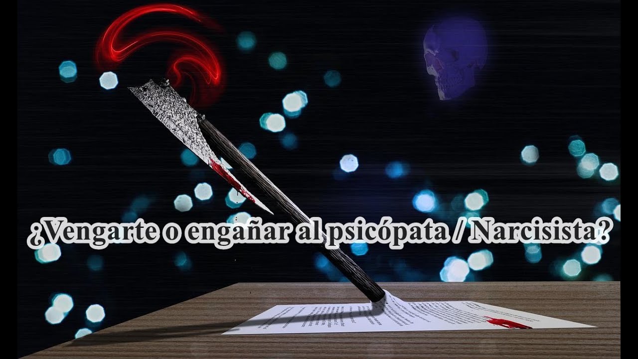 Vengarte y engañar al psicópata o narcisista