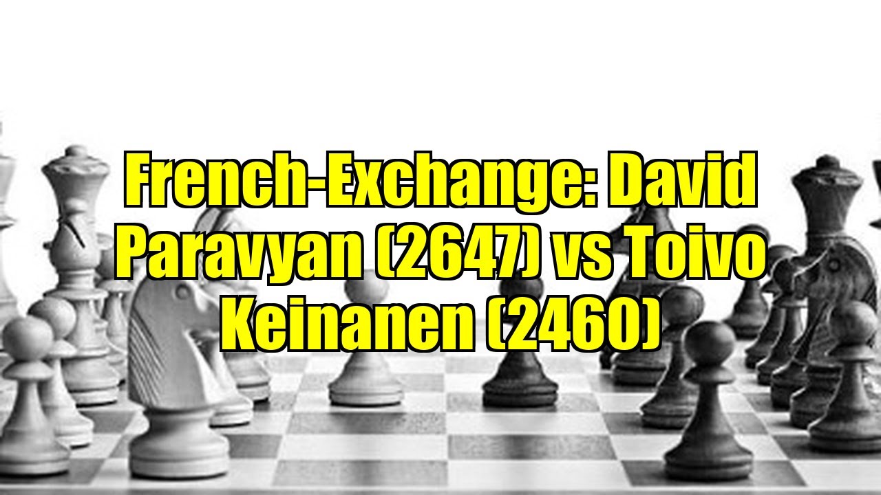 French-Exchange: David Paravyan (2647) vs Toivo Keinanen (2460)