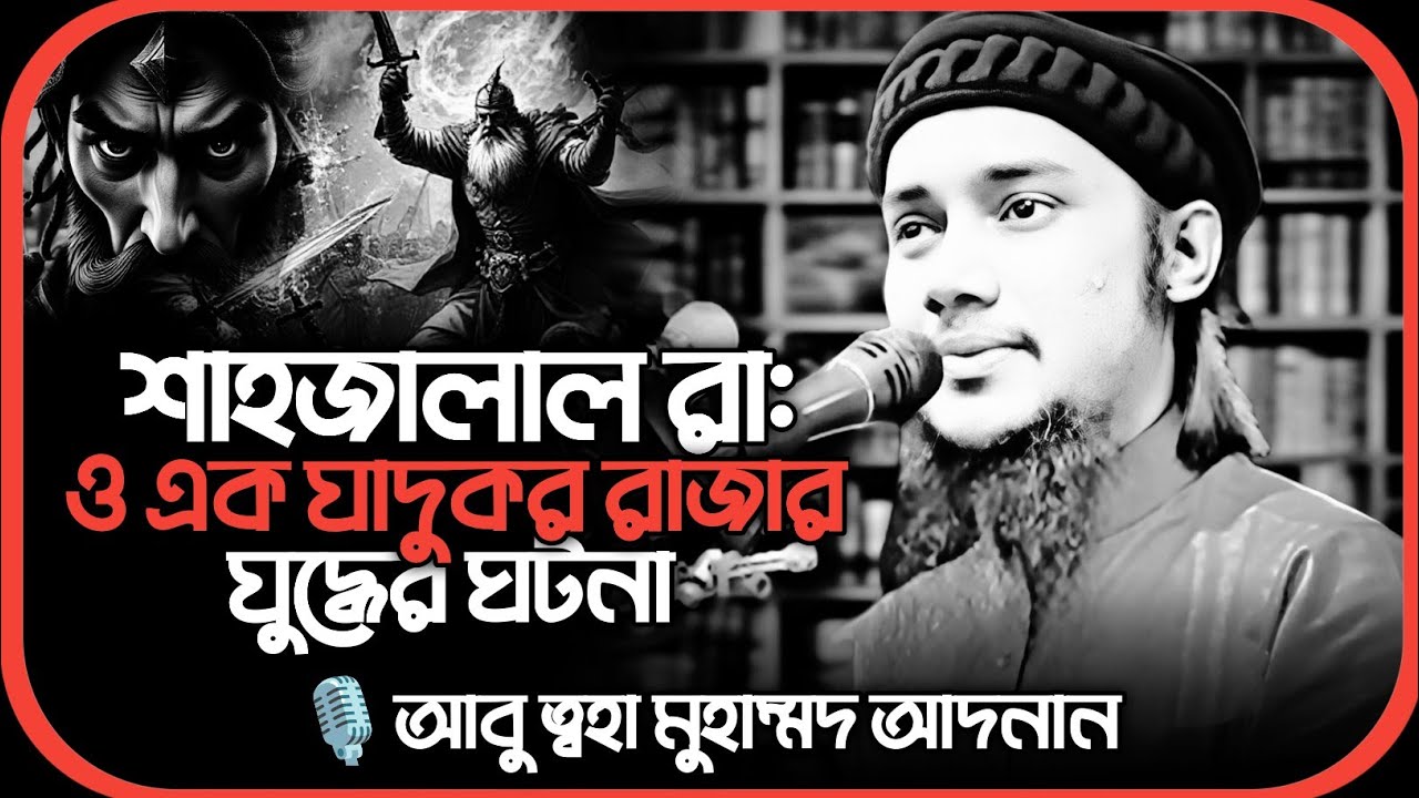 শাহজালাল রাঃ ও এক যাদুকর রাজার যুদ্ধের ঘটনা !! আবু ত্বহা মুহাম্মাদ আদনান ।। abu taha adnan 2025