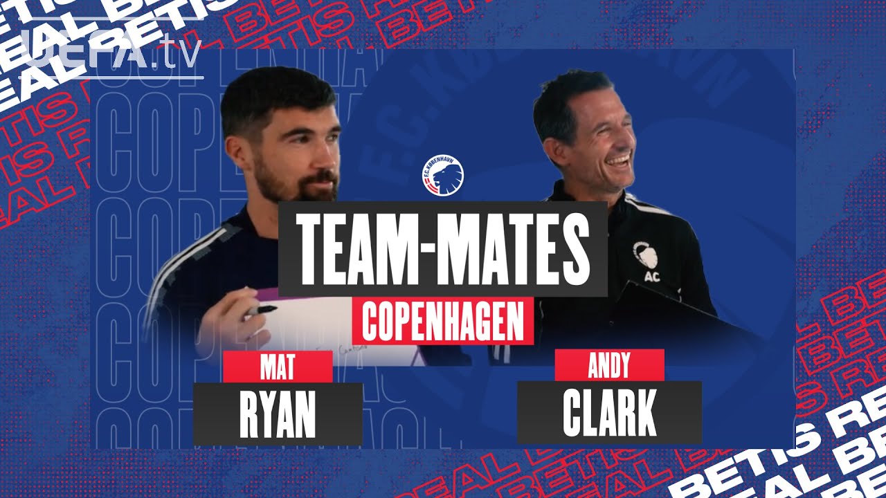 COPENHAGEN TEAM-MATES: How well do MAT RYAN and ANDY CLARK know each other?