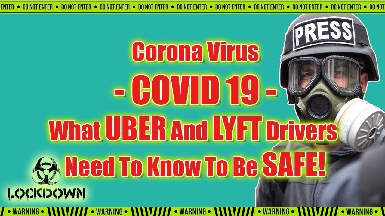 The Coronavirus, COVID 19, What UBER And LYFT Drivers Need To Know To Be SAFE!