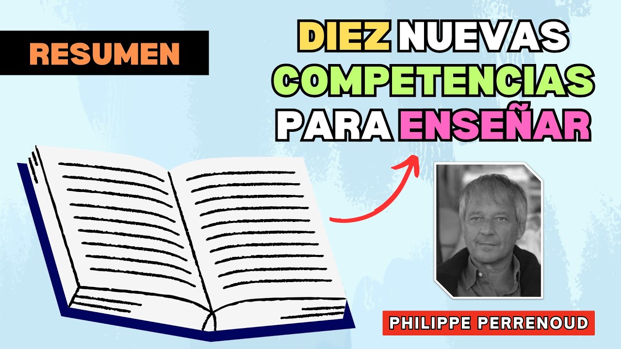 DIEZ NUEVAS COMPETENCIAS PARA ENSEÑAR: PHILIPPE PERRENOUD - RESUMEN COMPLETO