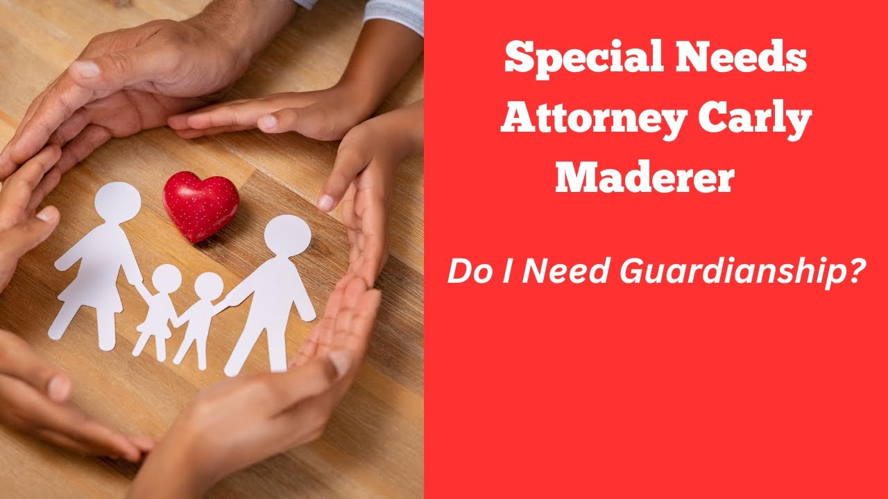 Special Needs Attorney Carly Maderer - Do I Need Guardianship?