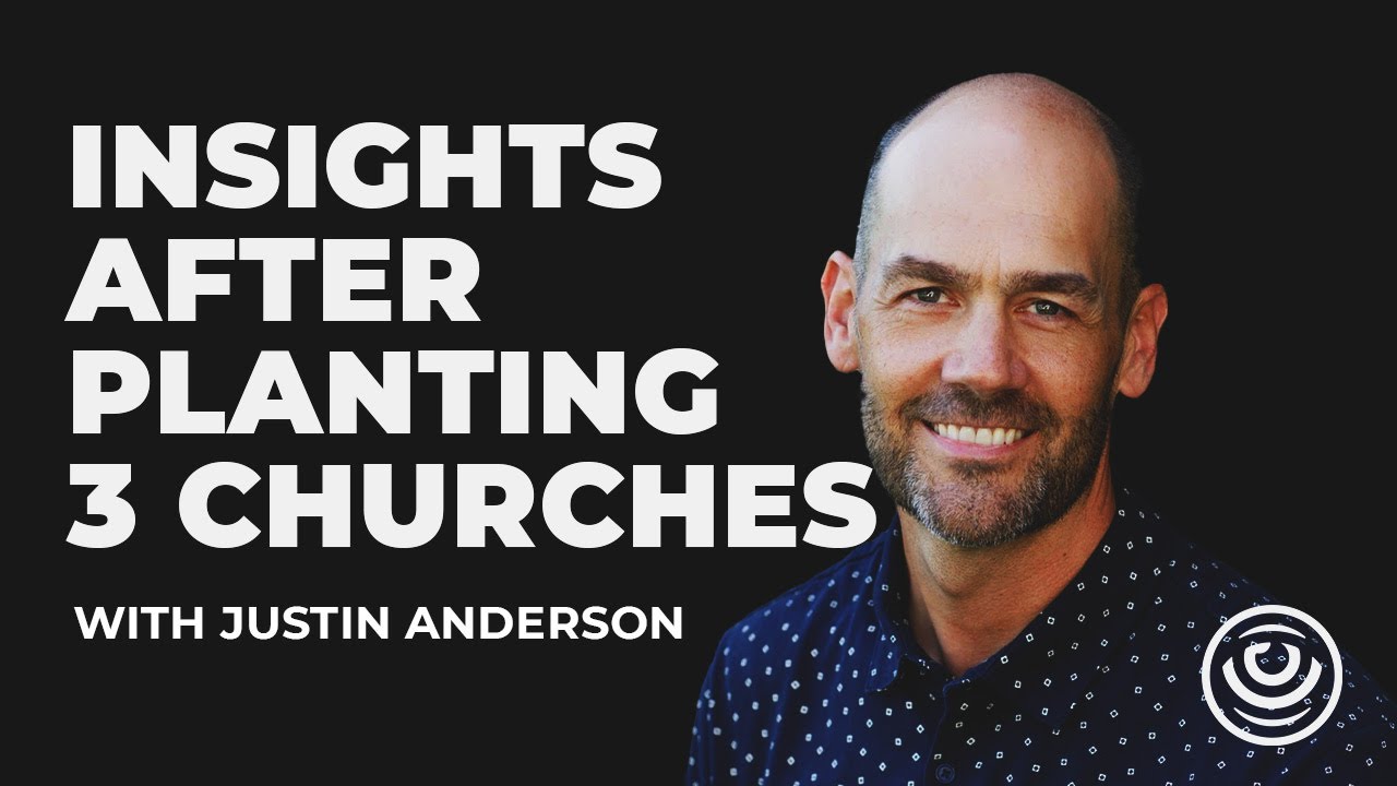 Insight After Planting 3 Churches - Justin Anderson