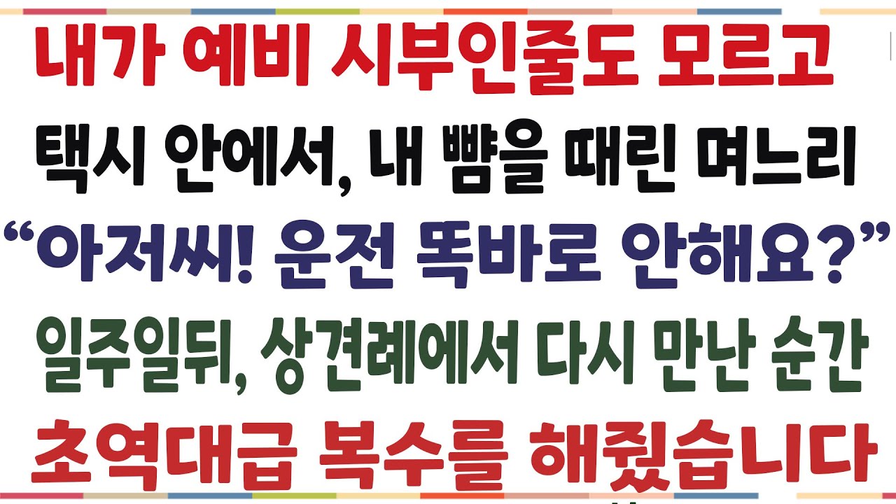 (반전신청사연)내 택시에, 예비 며느리가 승객으로 타더니 운전 똑바로 안한다며 손지검을 하는데..일주일뒤 상견례에서 역대급 참교육해줬습니다[신청사연][사이다썰][사연라디오]