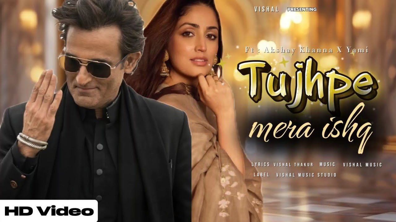 New Song 2025 | Tujhpe mera ishq | Ft. Akshaye Khanna & Yami Gautam | Vishal Thakur | Romantic song