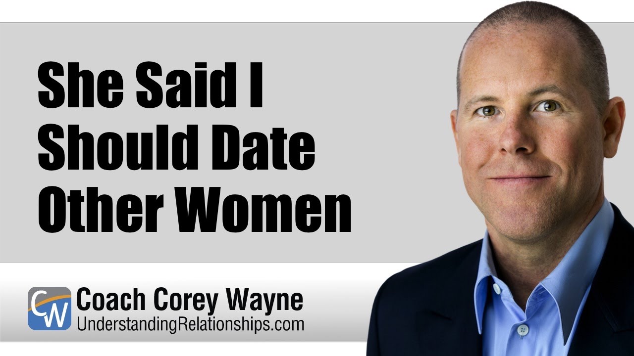 She Said I Should Date Other Women