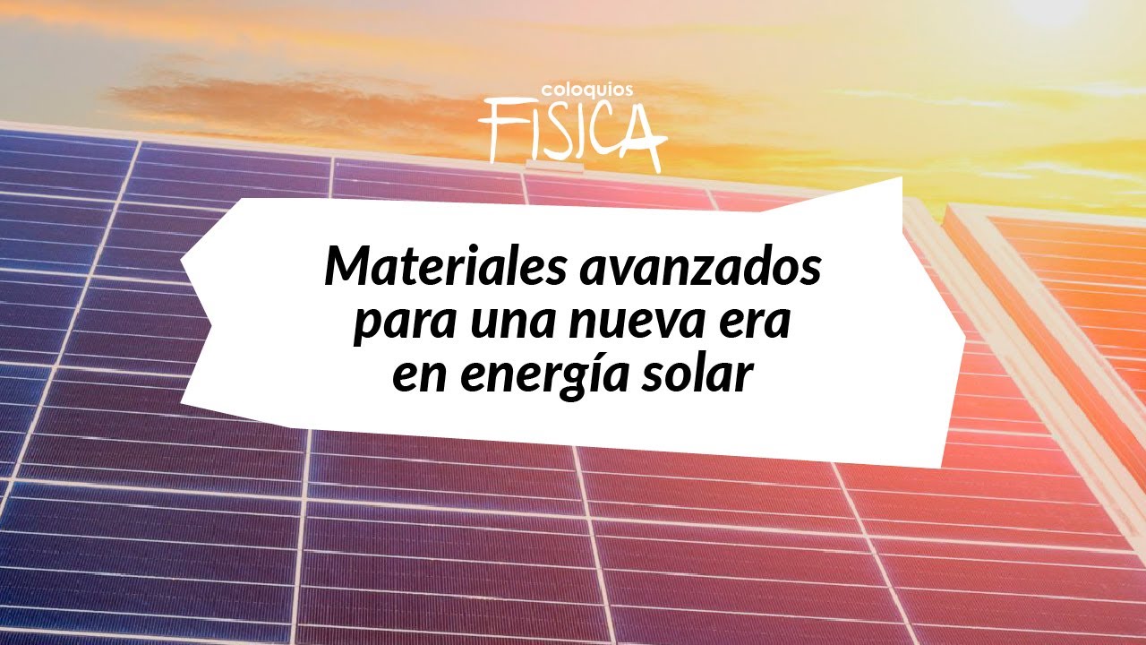 Coloquios de Física: Materiales avanzados para una nueva era en energía solar