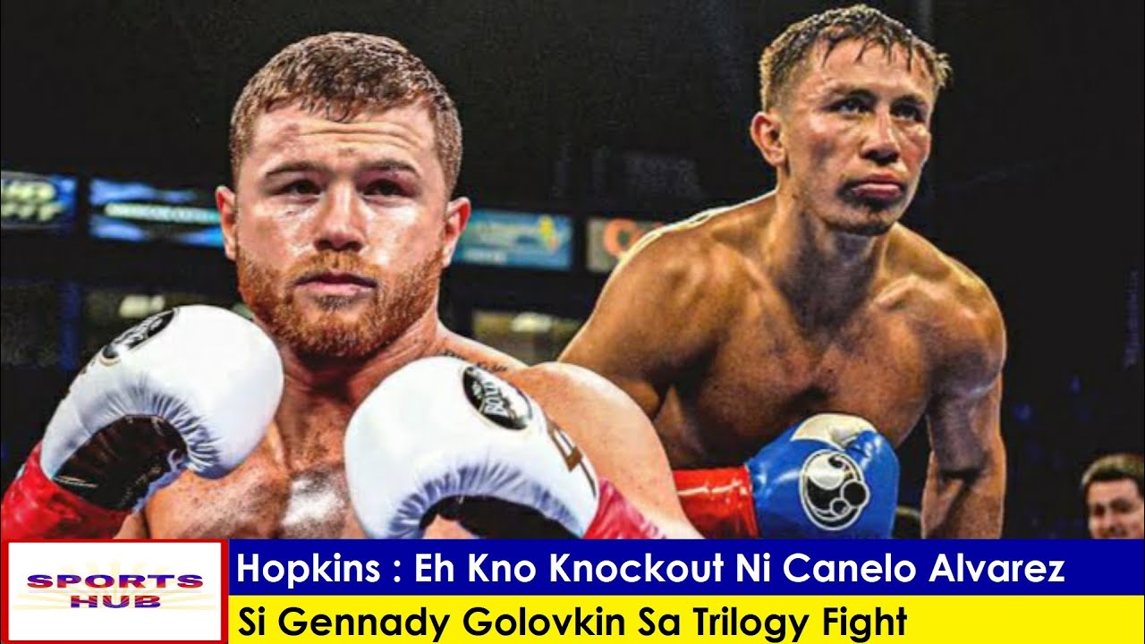 HOPKINS Eh Kno - KNOCKOUT Ni Canelo Alvarez Si Gennady Golovkin Sa TRILOGY Fight