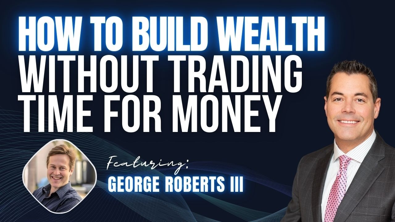 🏛️ Episode#174: How to Build Wealth Without Trading Time for Money - George Roberts III