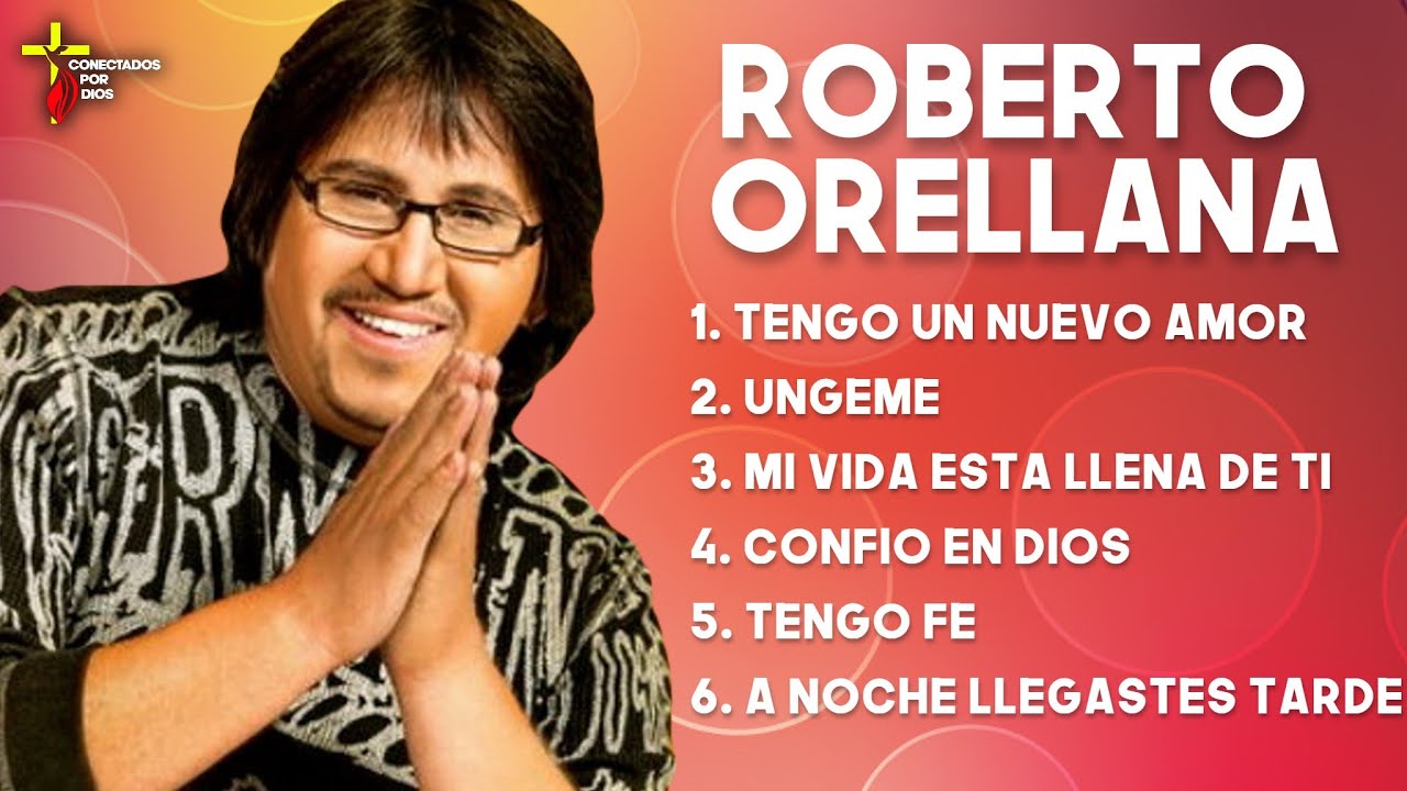 ROBERTO ORELLANA SUS MEJORES &Eacute;XITOS DE ADORACI&Oacute;N CRISTIANA - LO MEJOR DE LO MEJOR ROBERTO ORELLANA