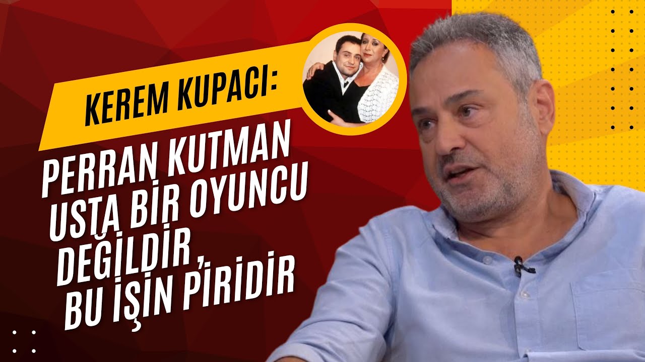 Kerem Kupacı: Perran Kutman usta bir oyuncu değildir, bu işin piridir
