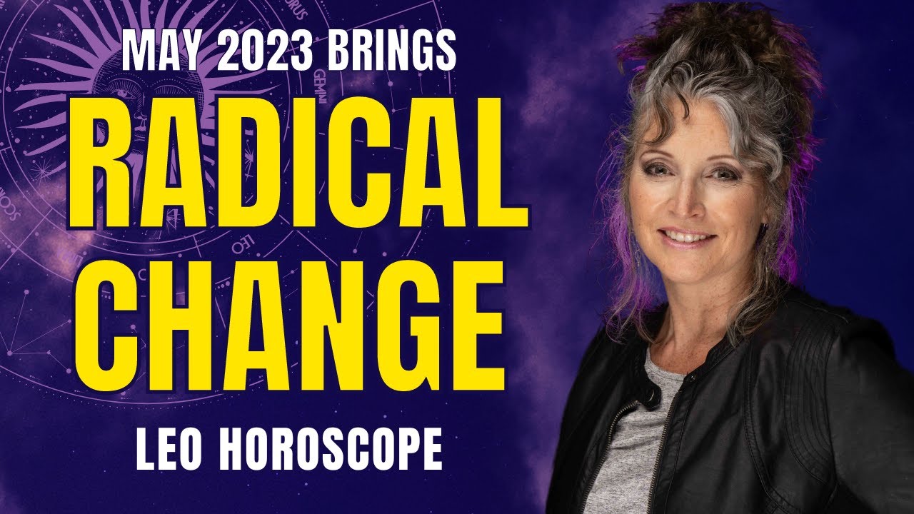Radical Change! Leo May Horoscope 2023