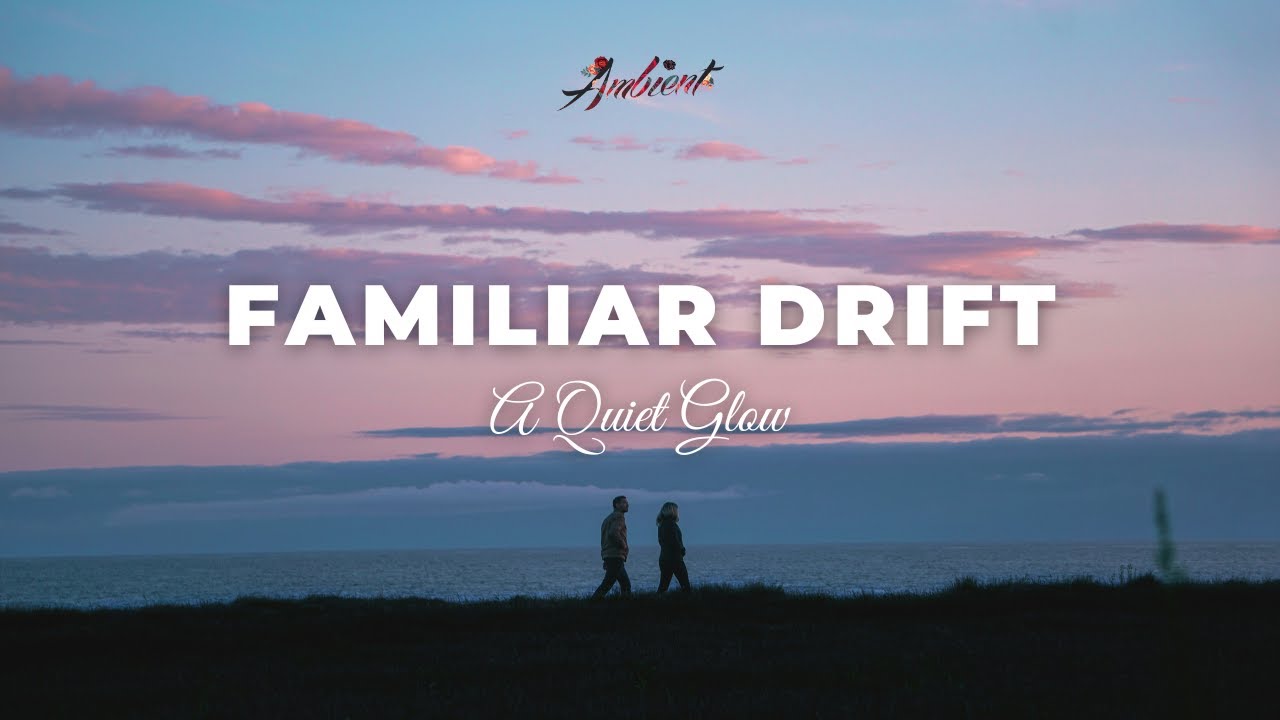A Quiet Glow - Familiar Drift [ambient relaxing meditation]