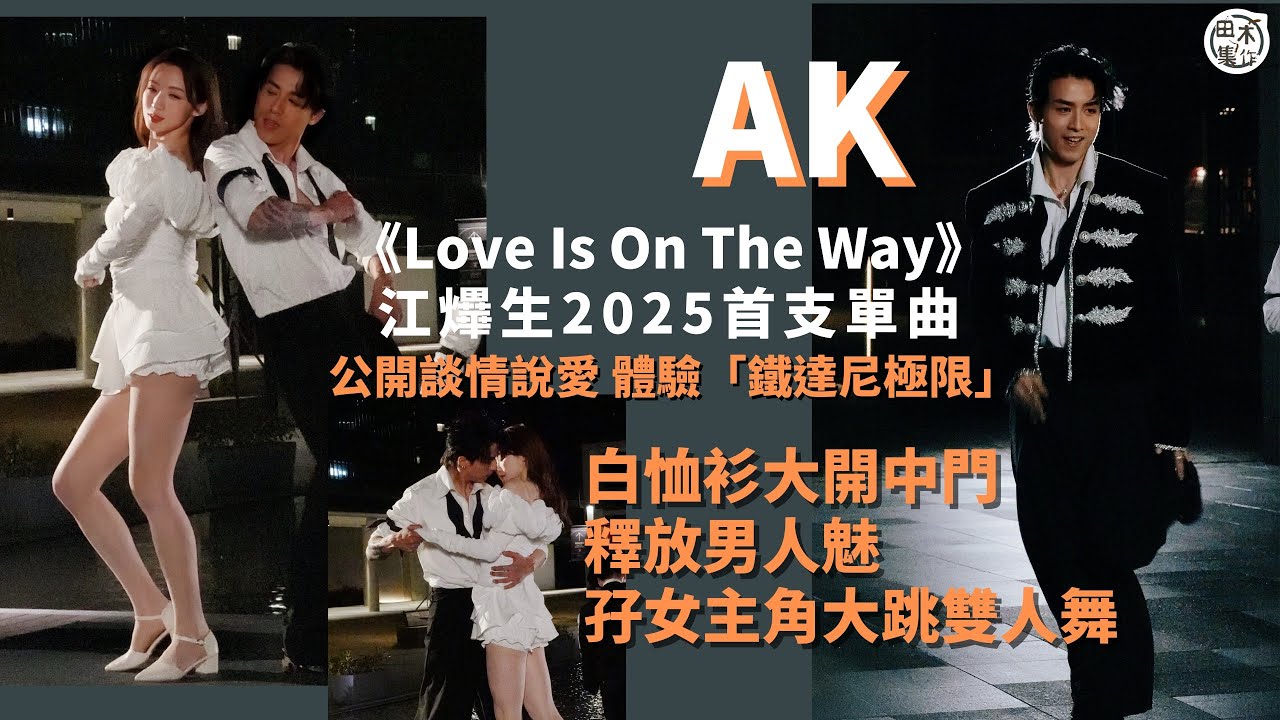 AK江𤒹生@MIRROR變身情歌王子 推2025年第一首單曲《Love Is On The Way》丨公開談情說愛 體驗 「鐵達尼極限」丨Deep V上陣拍MV 冒寒孖女主角跳雙人舞丨田木集作