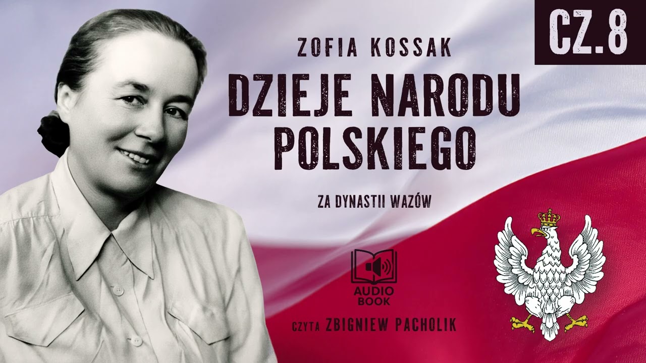 ZOFIA KOSSAK: DZIEJE NARODU POLSKIEGO – CZĘŚĆ 8: ZA DYNASTII WAZÓW