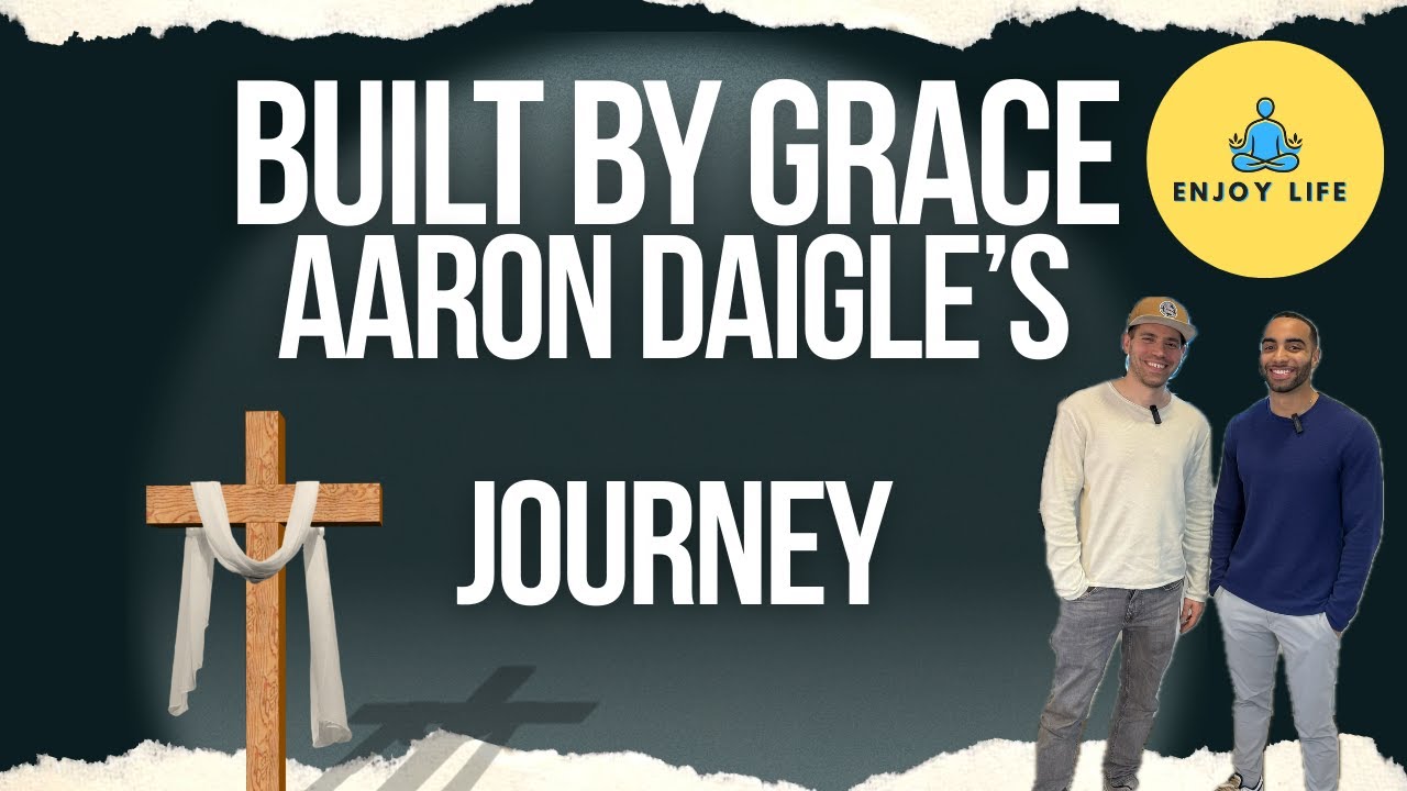 Built by Grace: Aaron Daigle’s Journey | Enjoy Life EP66