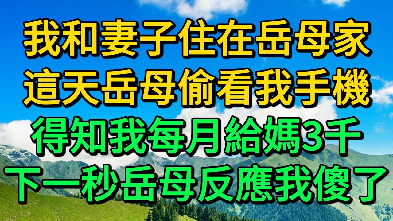 我和妻子住在岳母家，這天岳母偷看我手機，得知我每月給媽3千，下一秒岳母反應我傻了 | 柳梦微语
