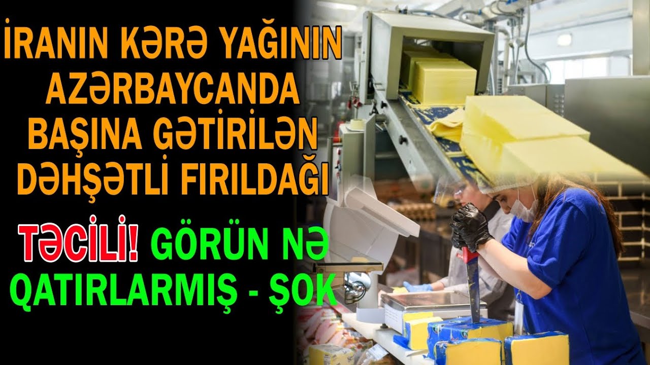 İranın kərə yağının Azərbaycanda başına gətirilən min bir fırıldağı - İnanılmaz detallar üzə çıxdı