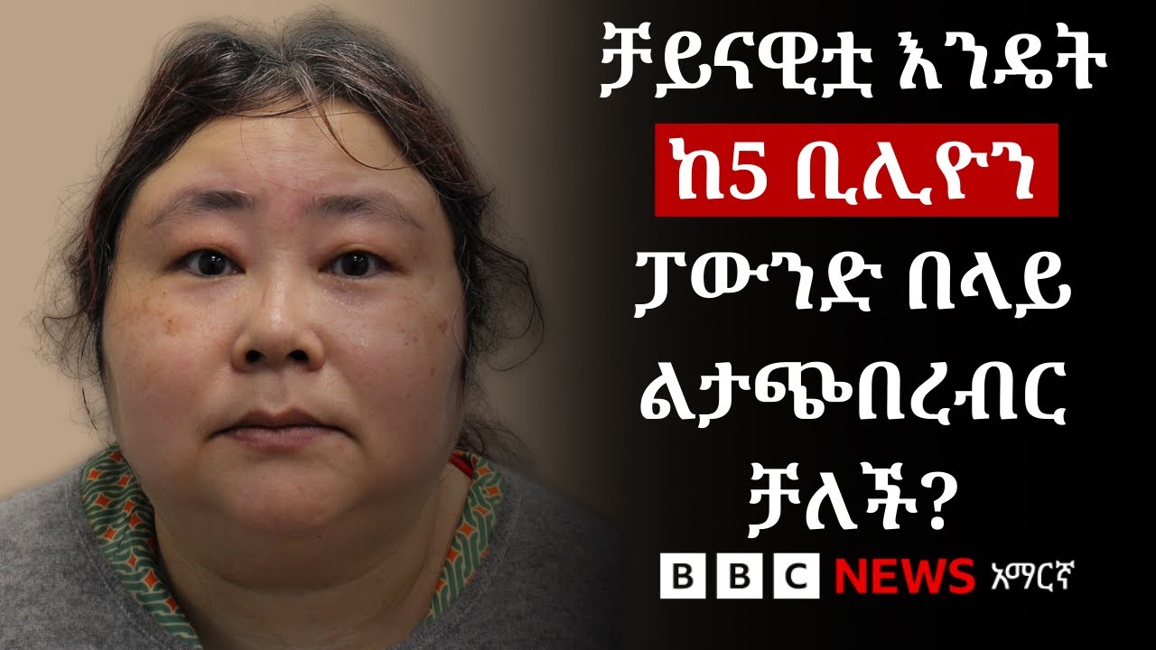 ቻይናዊቷ ያጭበረበረችው 5 ቢሊዮን ፓውንድ ዕጣ ፈንታው ምን ይሆናል? | BBC News አማርኛ