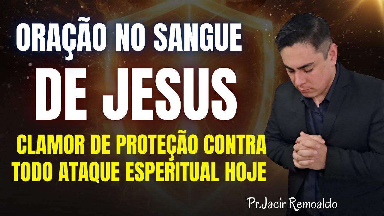 O SANGUE DE JESUS É O TEU ESCUDO: CLAMOR DE PROTEÇÃO CONTRA TODA CILADA HOJE - @prjacirremoaldo