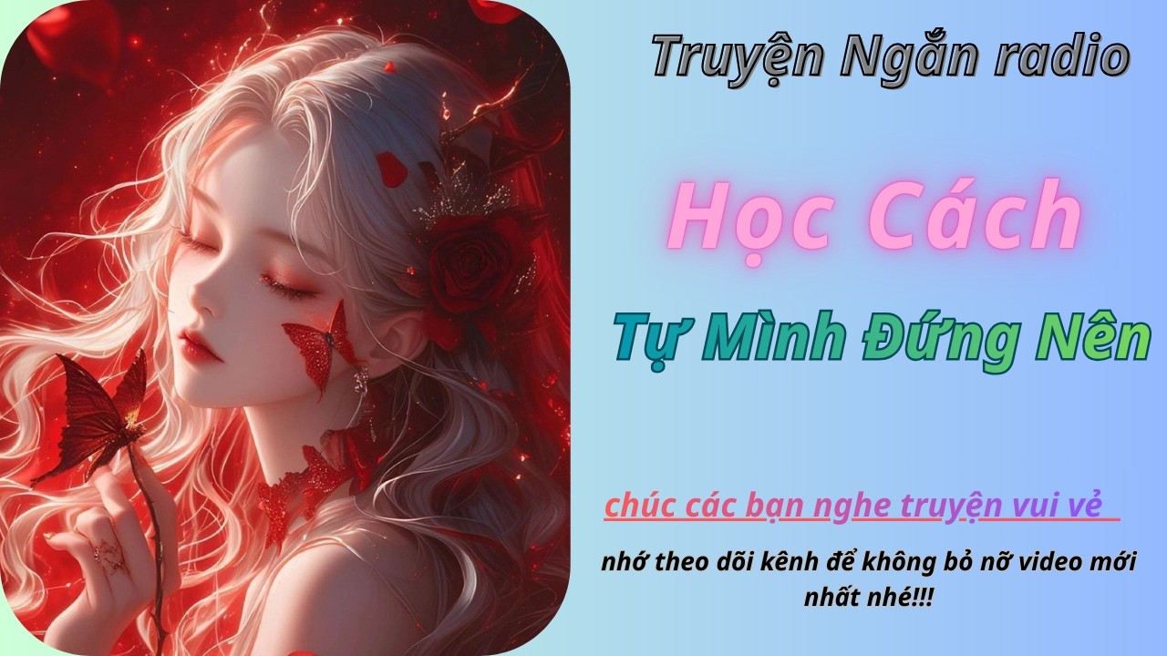 [ Truyện Ngắn Radio ] Học Cách Tự Mình Đứng Nên - full