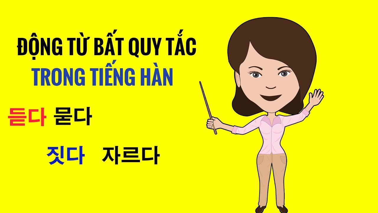 Ngữ Pháp Tiếng Hàn | Các Động Từ Bất Quy Tắc Trong Tiếng Hàn