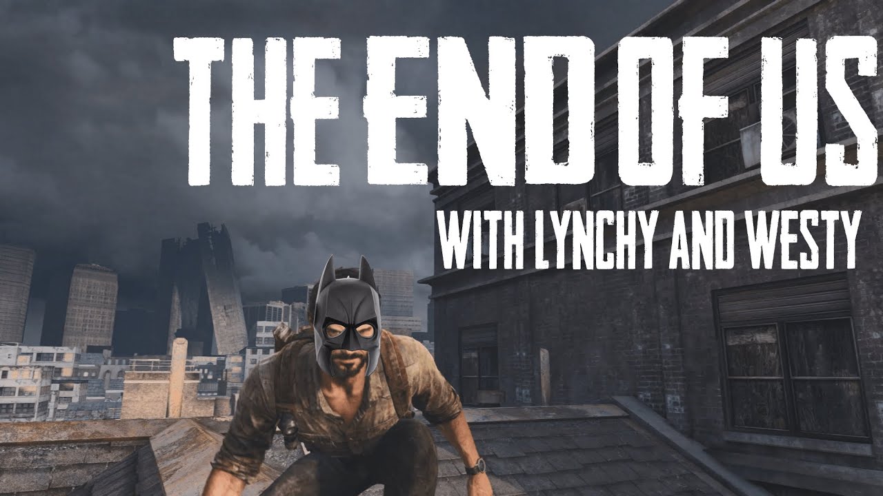 The End of Us - Grounded Gameplay with Lynchy and Westy