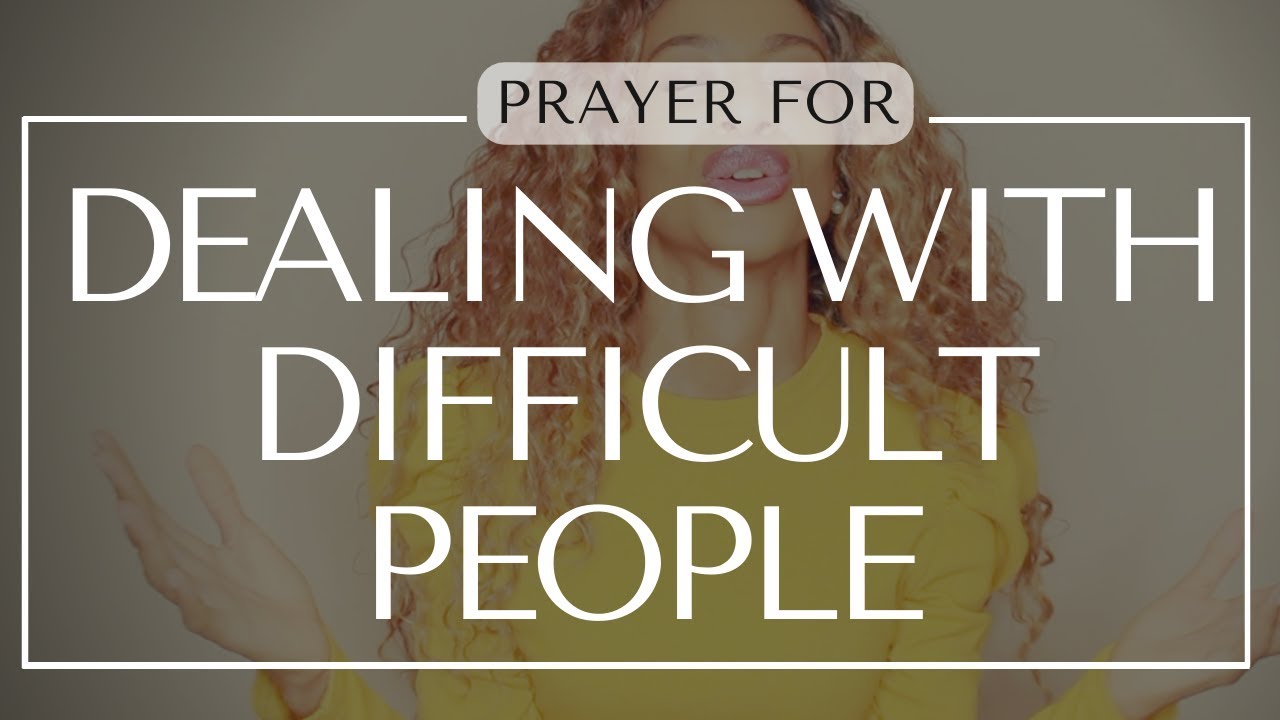 PRAYER FOR HOW TO DEAL WITH DIFFICULT PEOPLE