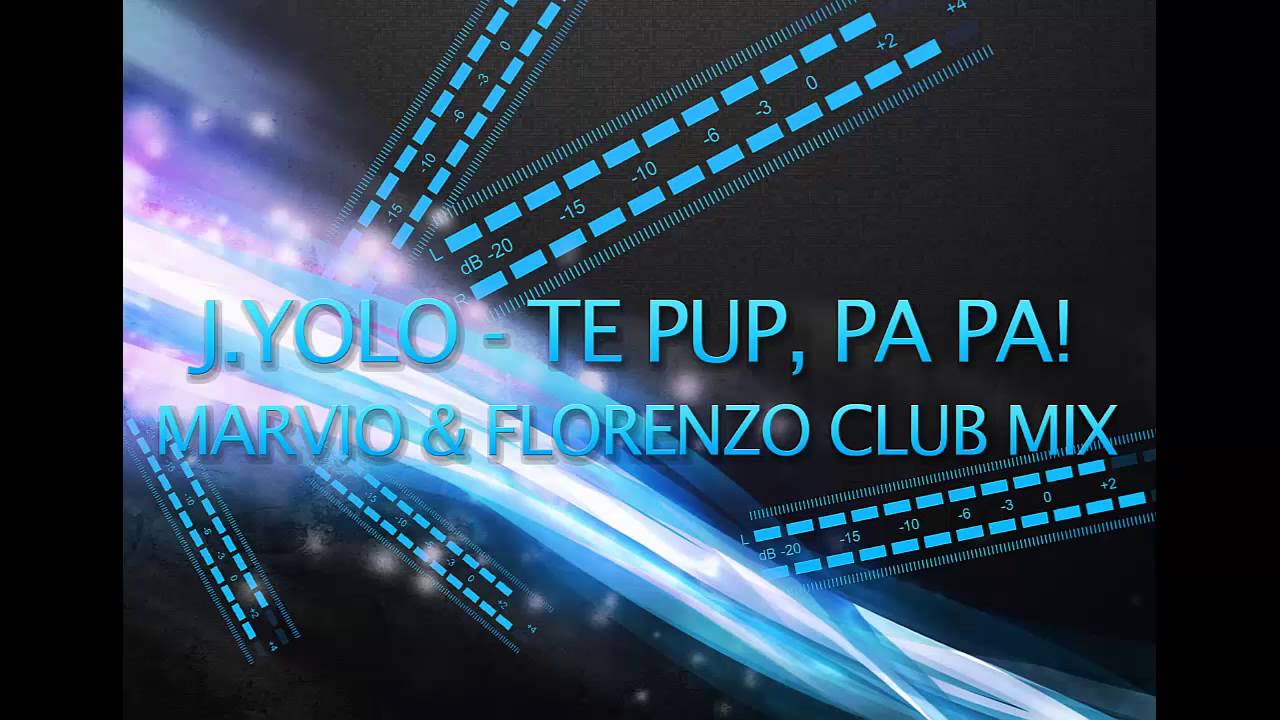 J.Yolo - Te pup, Pa Pa! (Marvio & Florenzo Club Mix)