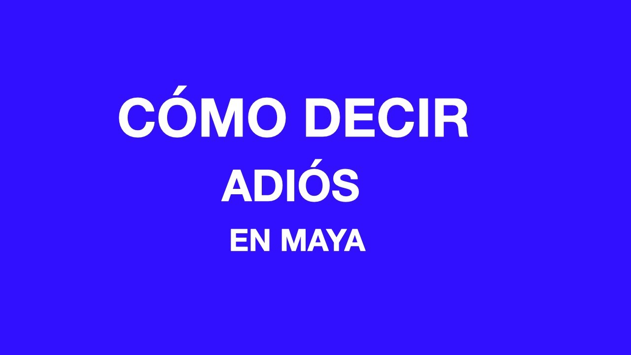 Cómo decir adiós en maya