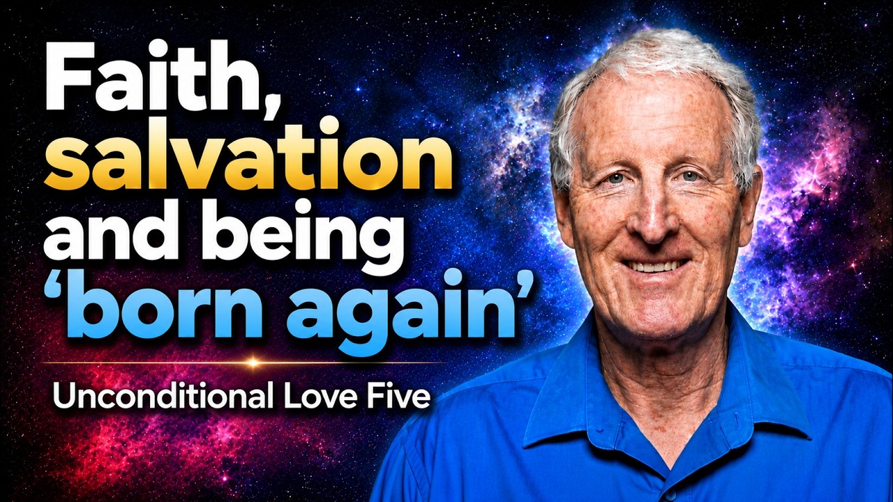 Unconditional Love 5 | Faith, salvation and being 'born again'