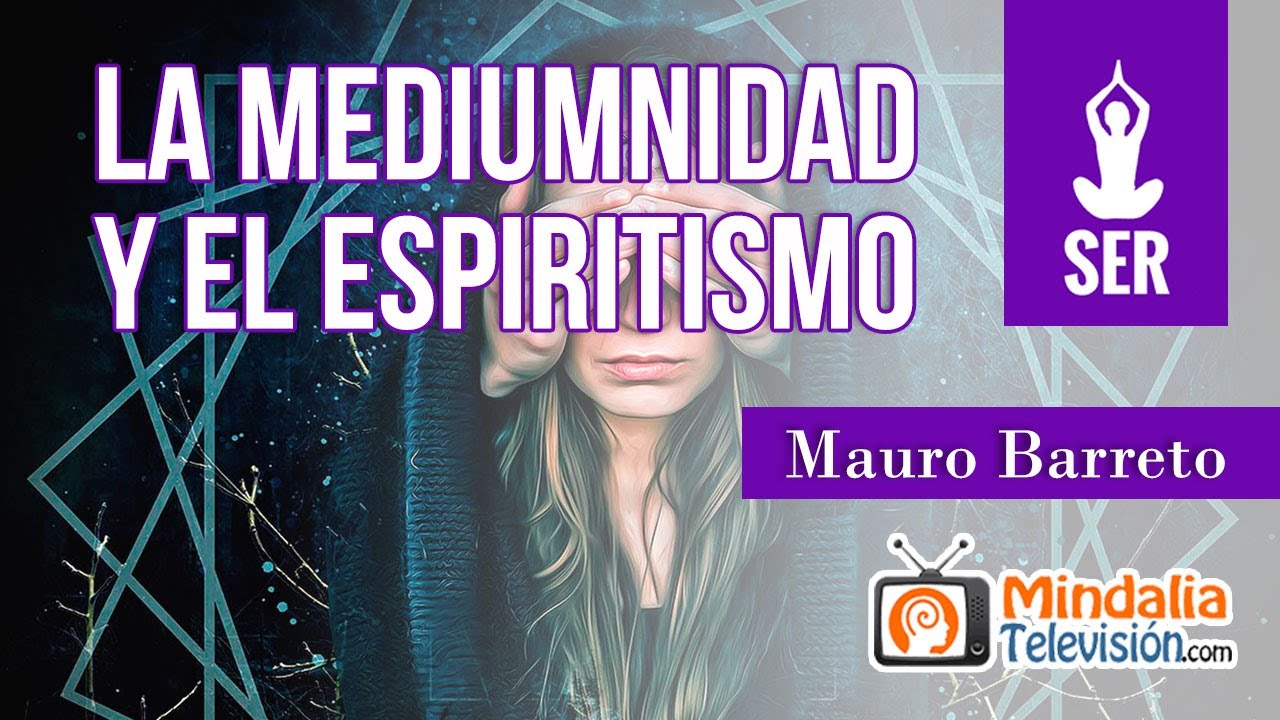 La mediumnidad y el espiritismo por Mauro Barreto