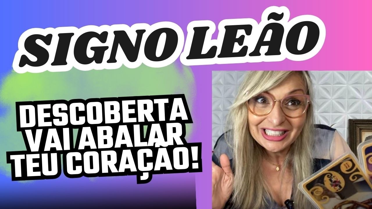 ♌LEÃO - ESTA DESCOBERTA VAI ABALAR TEU CORAÇÃO, ABRE ESPAÇO PARA O NOVO!