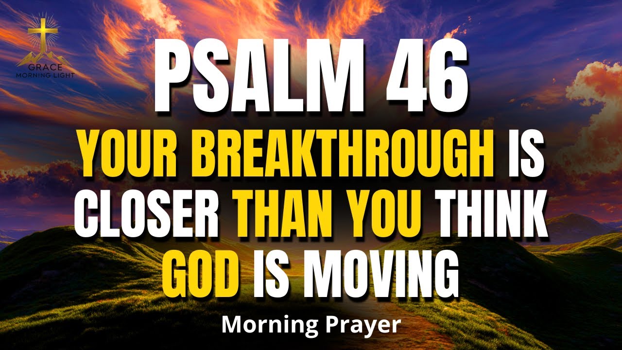 PSALM 46 | Your Breakthrough Is Closer Than You Think — God Is Moving | Powerful Morning Prayer